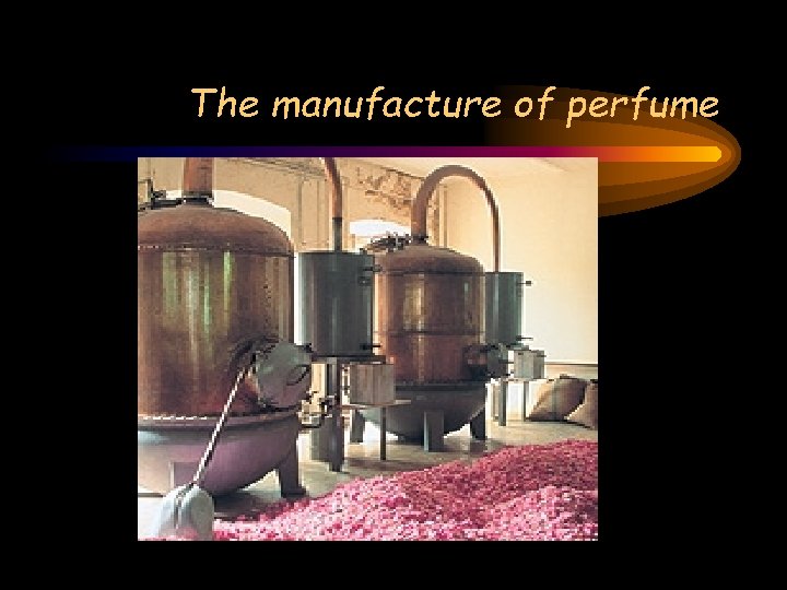 The manufacture of perfume The manufacture of perfume