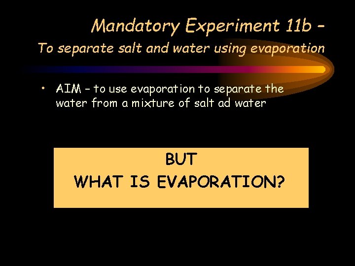 Mandatory Experiment 11 b – To separate salt and water using evaporation • AIM Mandatory Experiment 11 b – To separate salt and water using evaporation • AIM