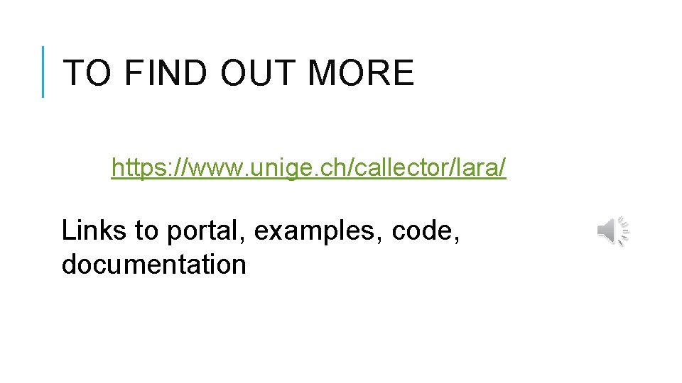 TO FIND OUT MORE https: //www. unige. ch/callector/lara/ Links to portal, examples, code, documentation