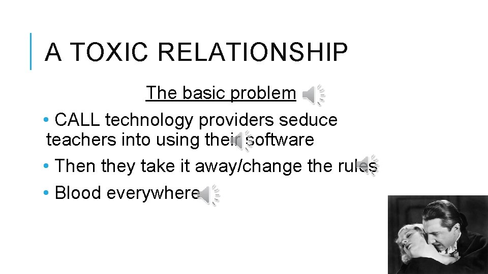A TOXIC RELATIONSHIP The basic problem • CALL technology providers seduce teachers into using