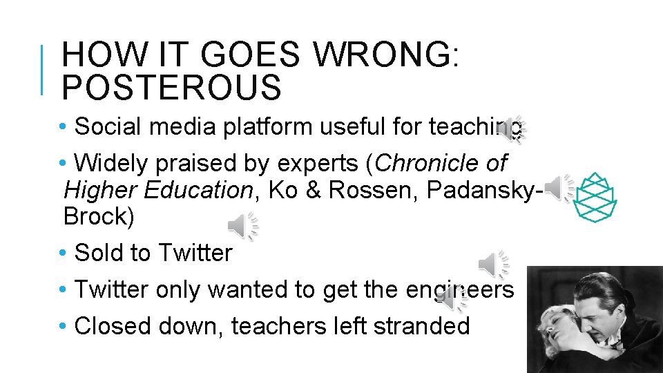 HOW IT GOES WRONG: POSTEROUS • Social media platform useful for teaching • Widely