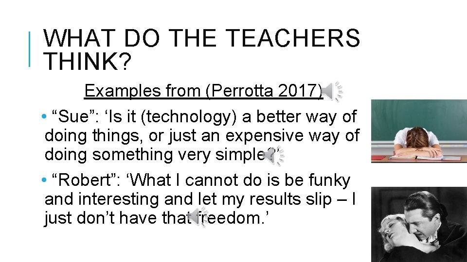 WHAT DO THE TEACHERS THINK? Examples from (Perrotta 2017) • “Sue”: ‘Is it (technology)