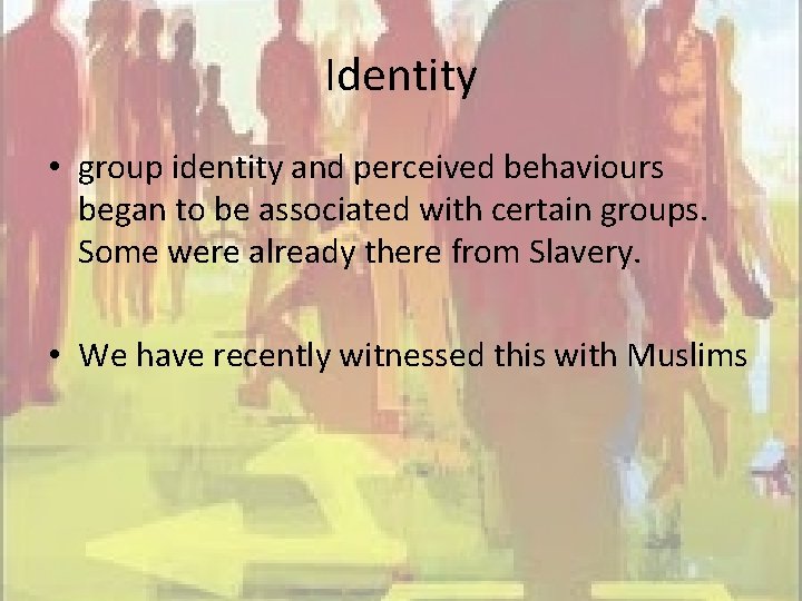 Identity • group identity and perceived behaviours began to be associated with certain groups.