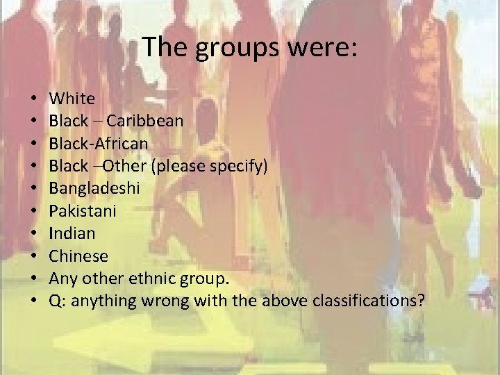 The groups were: • • • White Black – Caribbean Black-African Black –Other (please