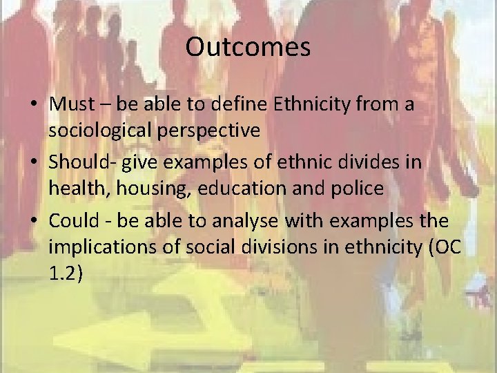 Outcomes • Must – be able to define Ethnicity from a sociological perspective •