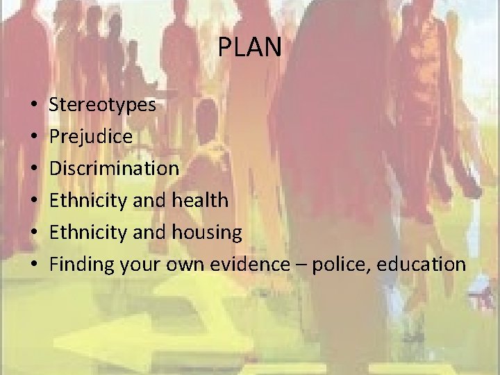 PLAN • • • Stereotypes Prejudice Discrimination Ethnicity and health Ethnicity and housing Finding