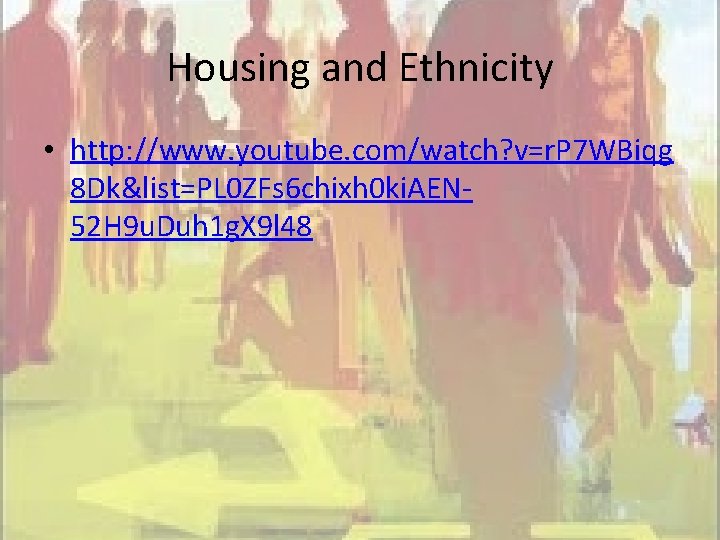 Housing and Ethnicity • http: //www. youtube. com/watch? v=r. P 7 WBiqg 8 Dk&list=PL