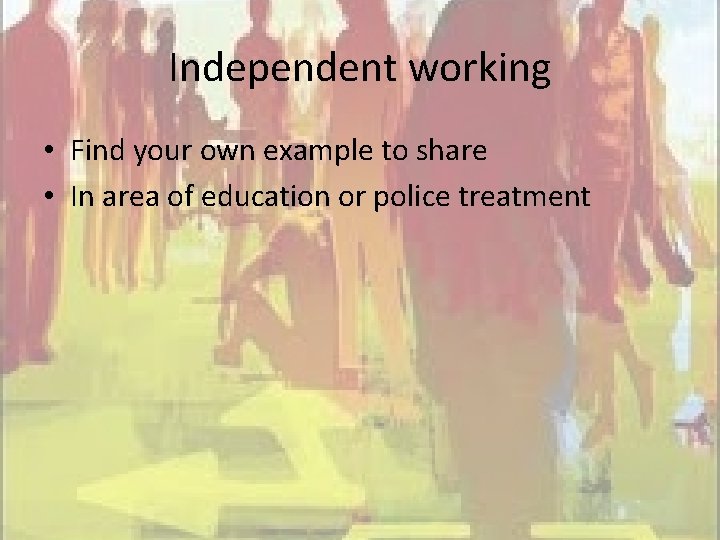 Independent working • Find your own example to share • In area of education