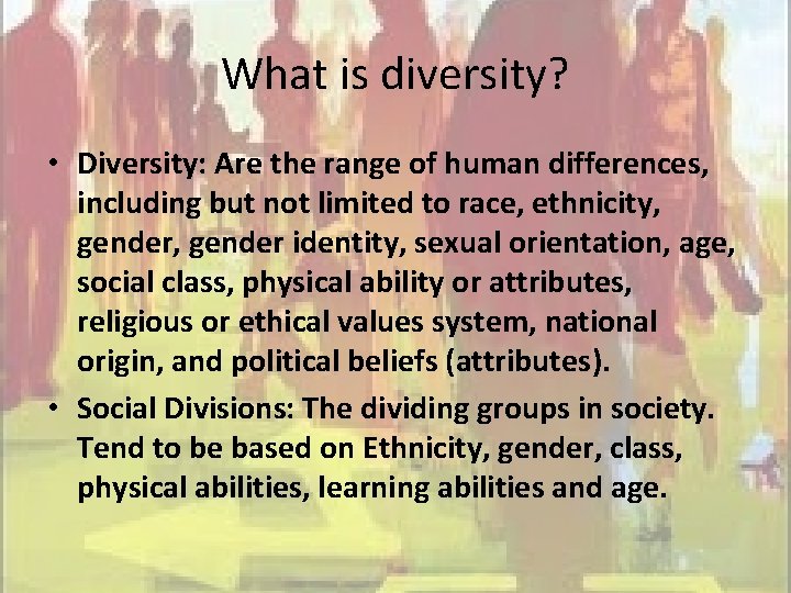 What is diversity? • Diversity: Are the range of human differences, including but not