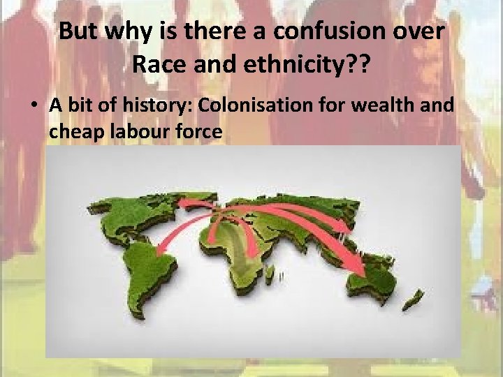 But why is there a confusion over Race and ethnicity? ? • A bit