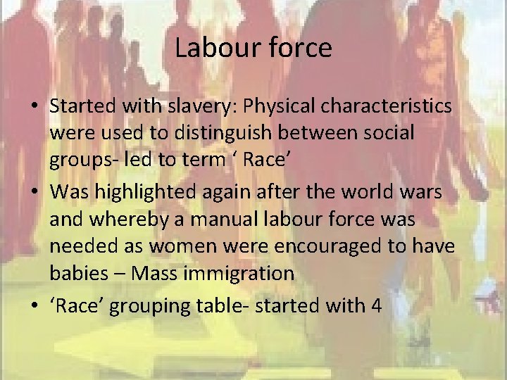 Labour force • Started with slavery: Physical characteristics were used to distinguish between social