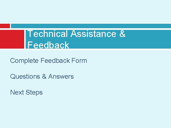 Technical Assistance & Feedback Complete Feedback Form Questions & Answers Next Steps 