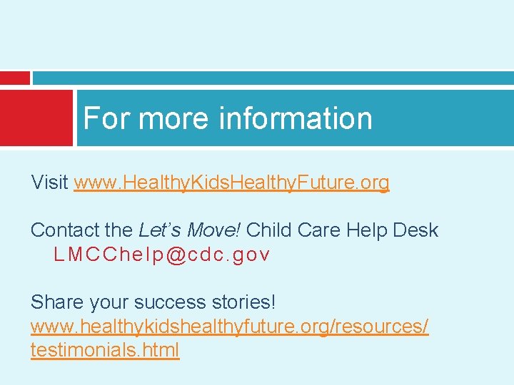 For more information Visit www. Healthy. Kids. Healthy. Future. org Contact the Let’s Move!