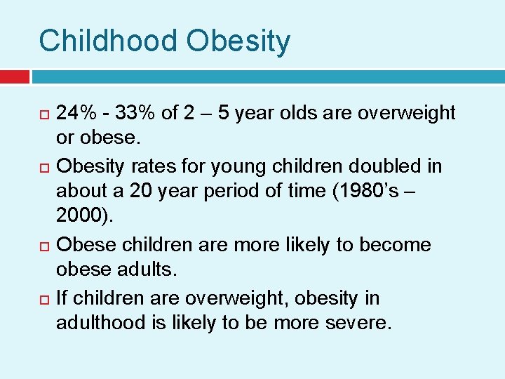 Childhood Obesity 24% - 33% of 2 – 5 year olds are overweight or