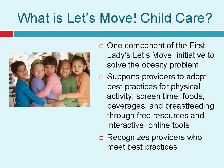 What is Let’s Move! Child Care? One component of the First Lady’s Let’s Move!