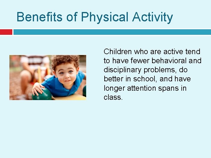 Benefits of Physical Activity Children who are active tend to have fewer behavioral and