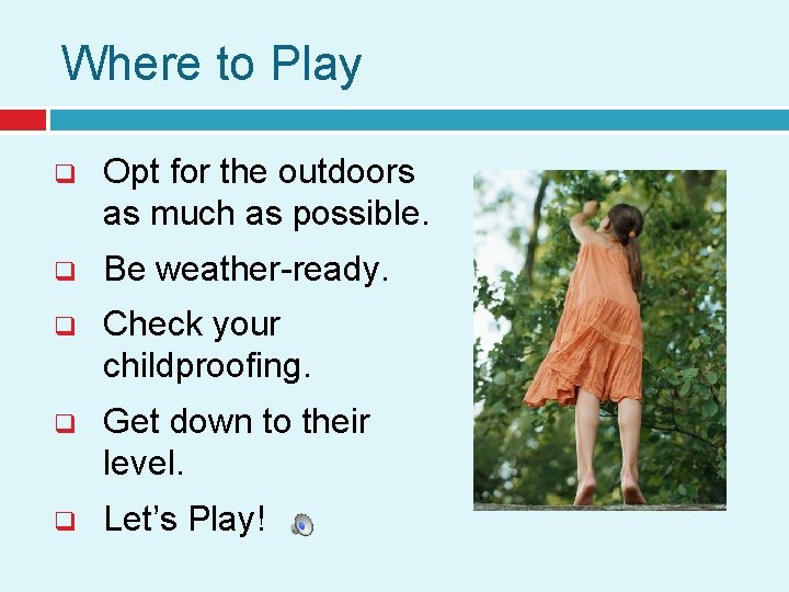 Where to Play q Opt for the outdoors as much as possible. q Be