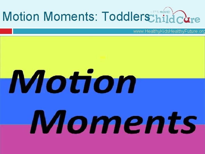 Motion Moments: Toddlers www. Healthy. Kids. Healthy. Future. org 