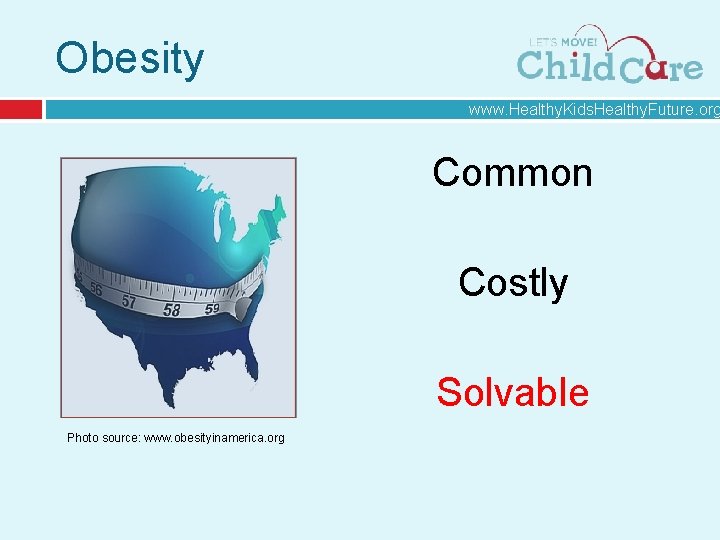 Obesity www. Healthy. Kids. Healthy. Future. org Common Costly Solvable Photo source: www. obesityinamerica.