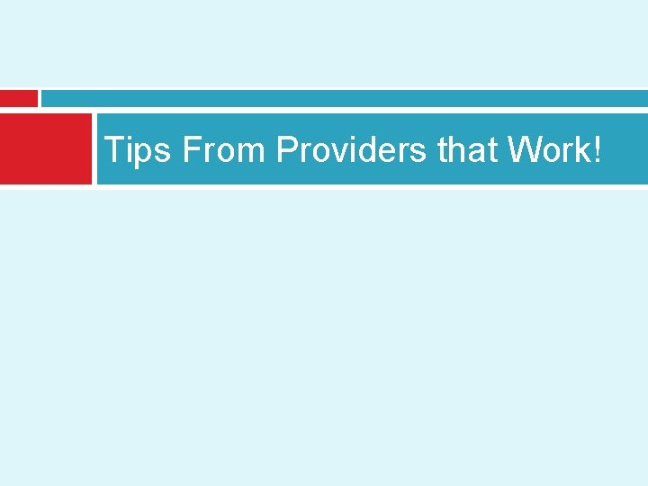 Tips From Providers that Work! 