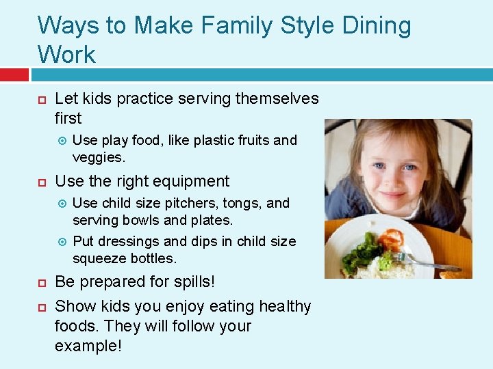 Ways to Make Family Style Dining Work Let kids practice serving themselves first Use