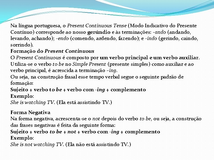 Na língua portuguesa, o Present Continuous Tense (Modo Indicativo do Presente Contínuo) corresponde ao
