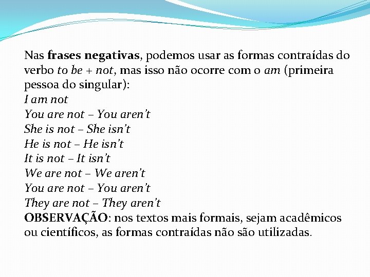 Nas frases negativas, podemos usar as formas contraídas do verbo to be + not,