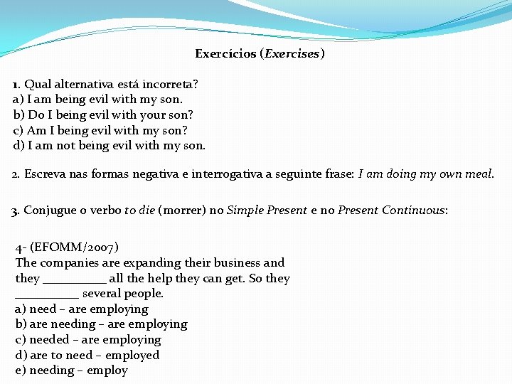 Exercícios (Exercises) 1. Qual alternativa está incorreta? a) I am being evil with my