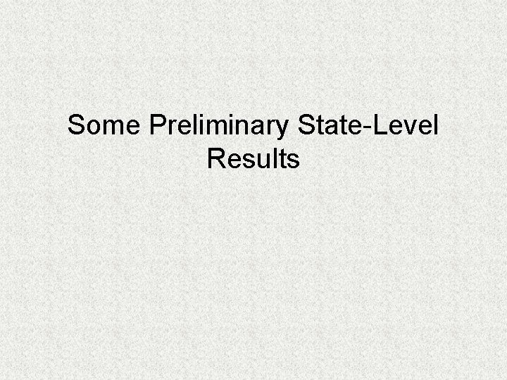 Some Preliminary State-Level Results 