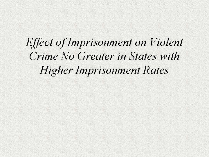 Effect of Imprisonment on Violent Crime No Greater in States with Higher Imprisonment Rates