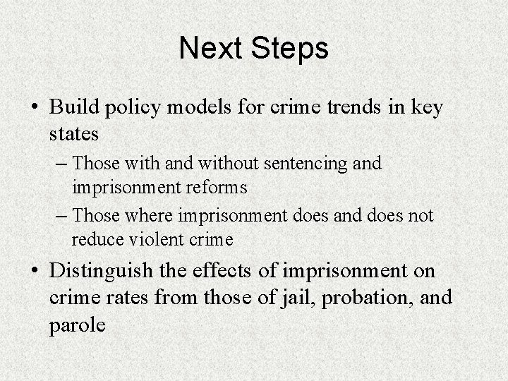 Next Steps • Build policy models for crime trends in key states – Those