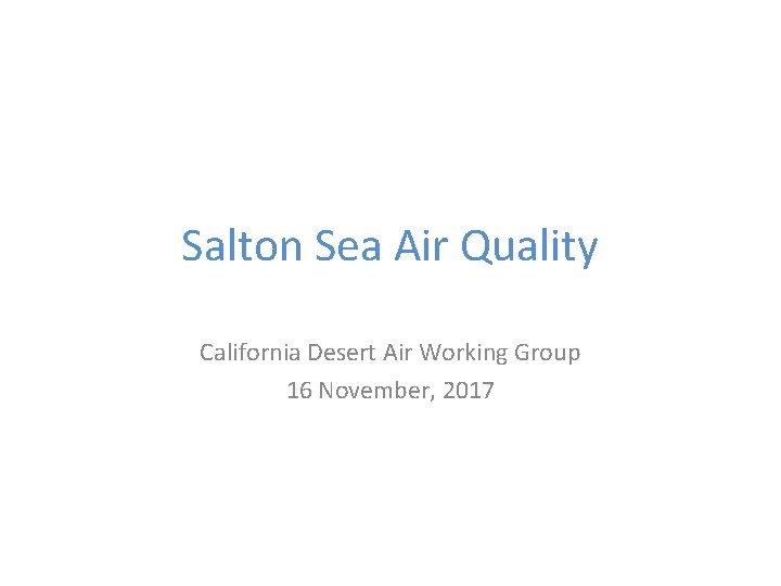 Salton Sea Air Quality California Desert Air Working Group 16 November, 2017 