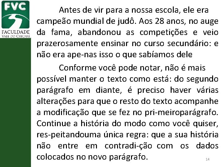 Antes de vir para a nossa escola, ele era campeão mundial de judô. Aos