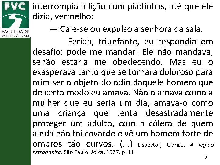 interrompia a lição com piadinhas, até que ele dizia, vermelho: — Cale se ou