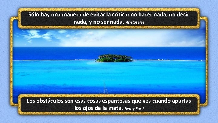 Sólo hay una manera de evitar la crítica: no hacer nada, no decir nada,