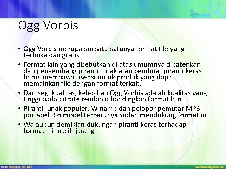 Ogg Vorbis • Ogg Vorbis merupakan satu-satunya format file yang terbuka dan gratis. •