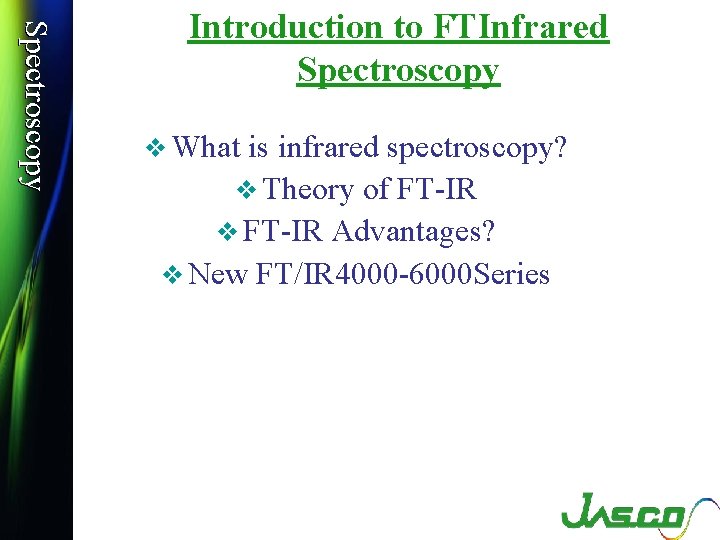 Spectroscopy Introduction to FTInfrared Spectroscopy v What is infrared spectroscopy? v Theory of FT-IR