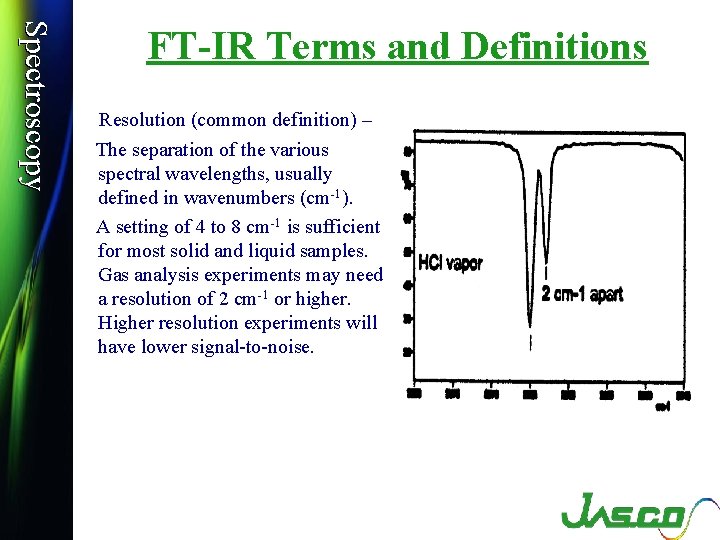 Spectroscopy FT-IR Terms and Definitions Resolution (common definition) – The separation of the various