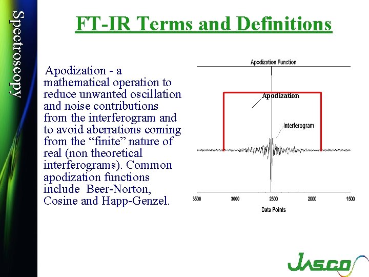 Spectroscopy FT-IR Terms and Definitions Apodization - a mathematical operation to reduce unwanted oscillation