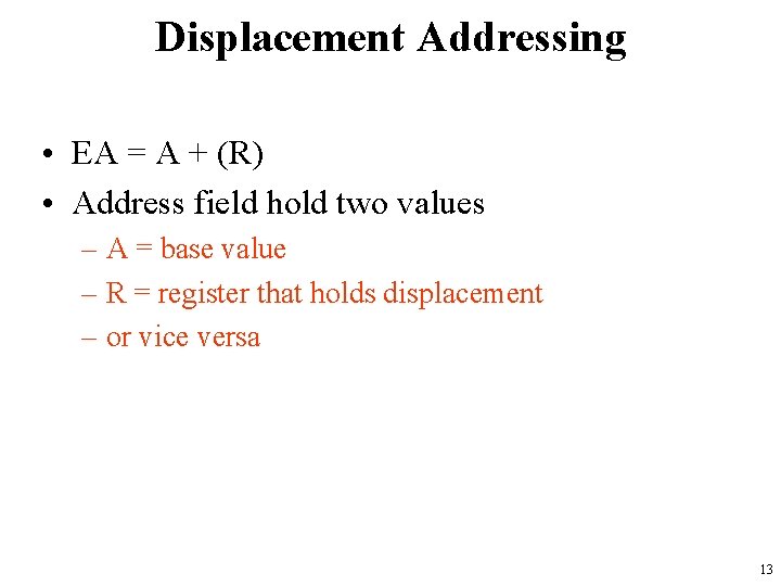 Displacement Addressing • EA = A + (R) • Address field hold two values