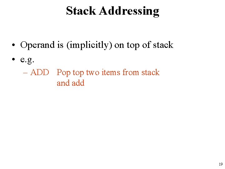 Stack Addressing • Operand is (implicitly) on top of stack • e. g. –