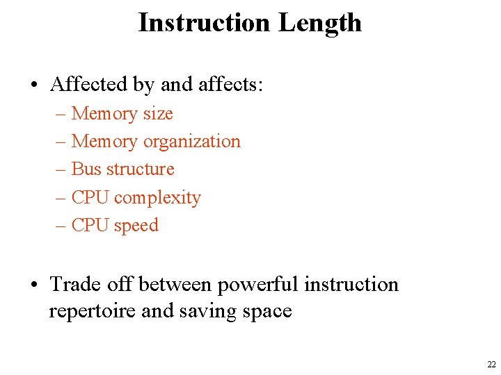 Instruction Length • Affected by and affects: – Memory size – Memory organization –