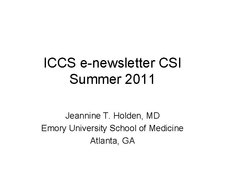 ICCS e-newsletter CSI Summer 2011 Jeannine T. Holden, MD Emory University School of Medicine