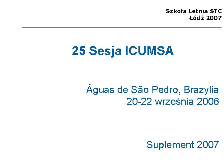 Szkoła Letnia STC Łódź 2007 25 Sesja ICUMSA Águas de São Pedro, Brazylia 20
