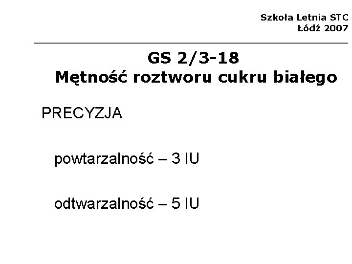 Szkoła Letnia STC Łódź 2007 GS 2/3 -18 Mętność roztworu cukru białego PRECYZJA powtarzalność