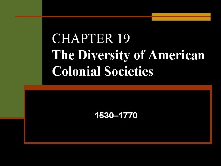 CHAPTER 19 The Diversity of American Colonial Societies 1530– 1770 