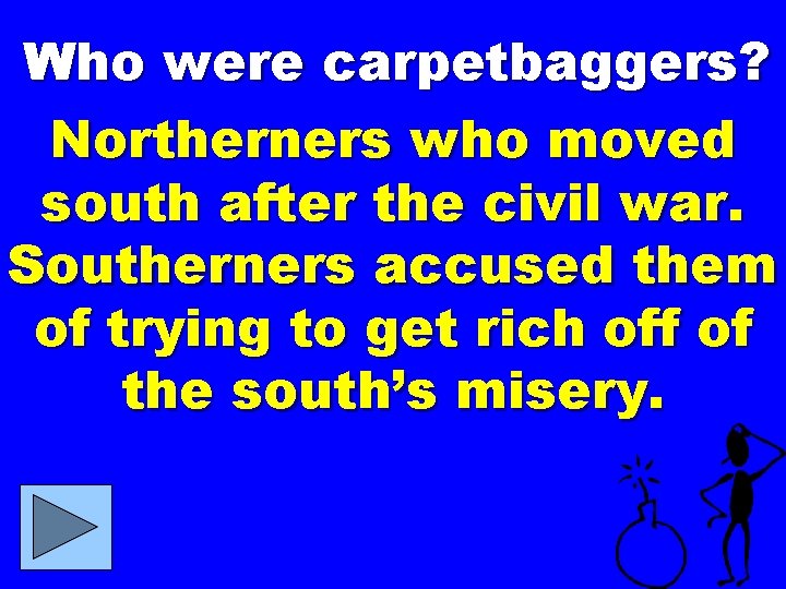 Who were carpetbaggers? Northerners who moved south after the civil war. Southerners accused them