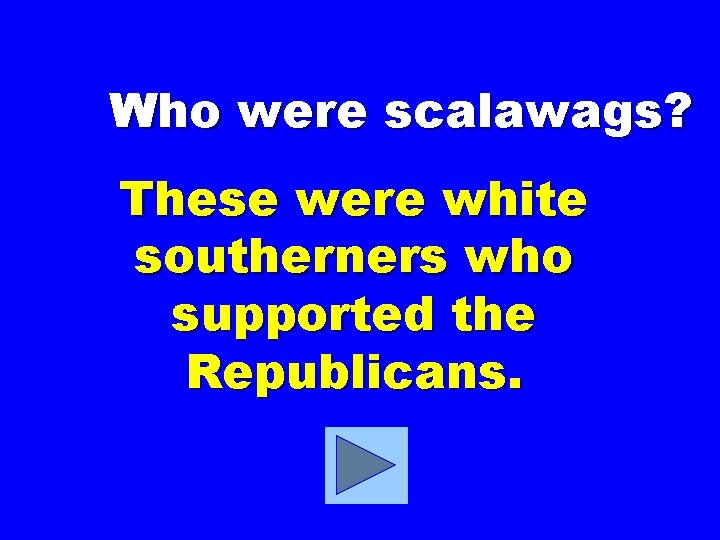 Who were scalawags? These were white southerners who supported the Republicans. 