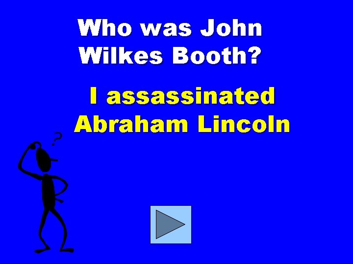 Who was John Wilkes Booth? I assassinated Abraham Lincoln 