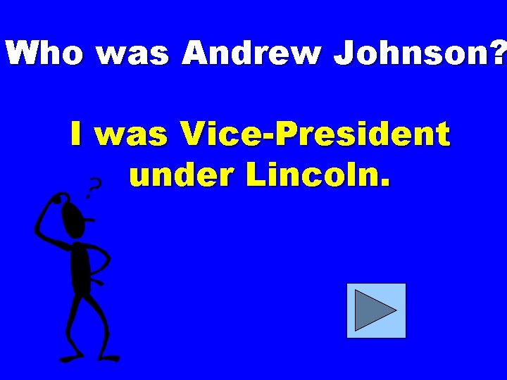 Who was Andrew Johnson? I was Vice-President under Lincoln. 